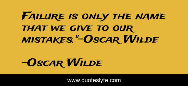 Failure is only the name that we give to our mistakes.
