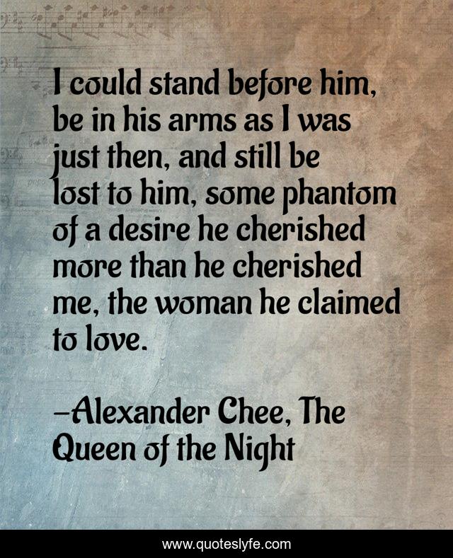 I could stand before him, be in his arms as I was just then, and still be lost to him, some phantom of a desire he cherished more than he cherished me, the woman he claimed to love.