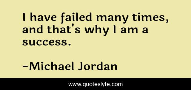 I have failed many times, and that's why I am a success.