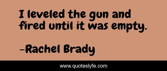 I leveled the gun and fired until it was empty.