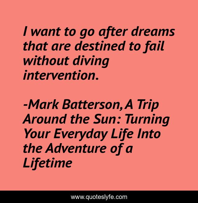 I want to go after dreams that are destined to fail without diving intervention.