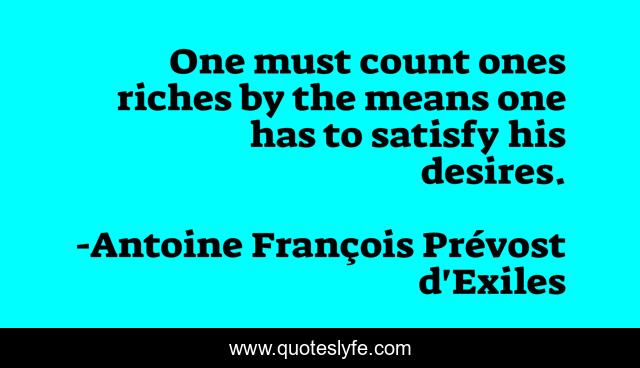 One must count ones riches by the means one has to satisfy his desires.