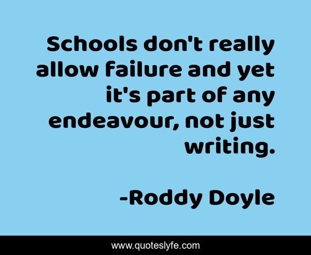 Schools don't really allow failure and yet it's part of any endeavour, not just writing.