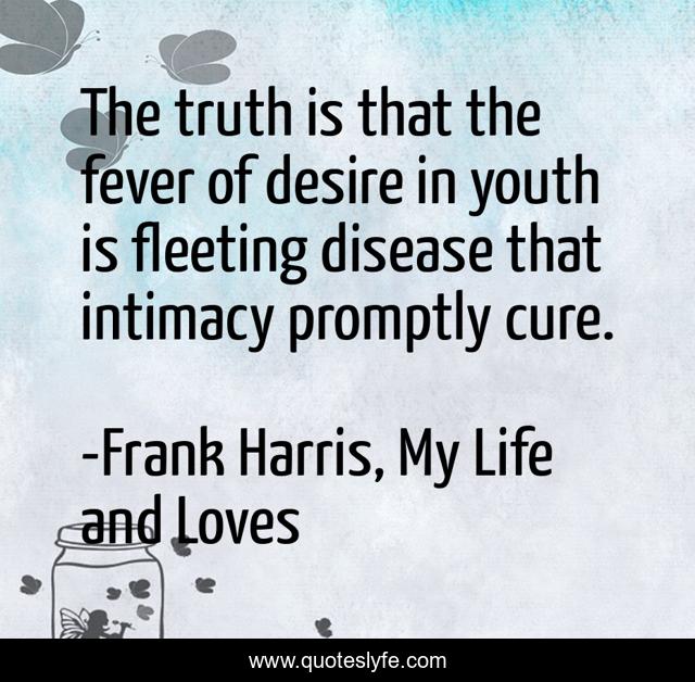 The truth is that the fever of desire in youth is fleeting disease that intimacy promptly cure.