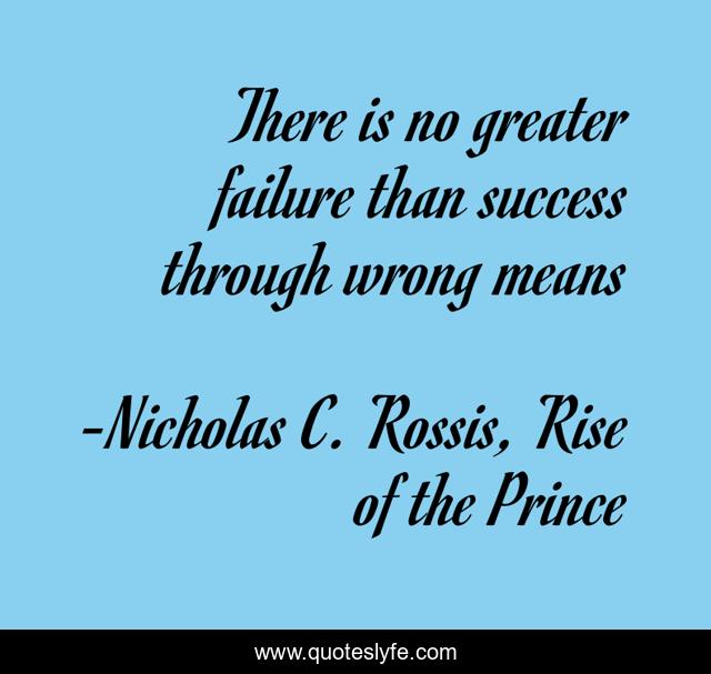 There is no greater failure than success through wrong means
