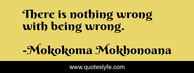 There is nothing wrong with being wrong.