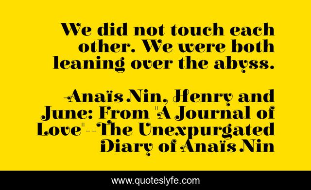 We did not touch each other. We were both leaning over the abyss.