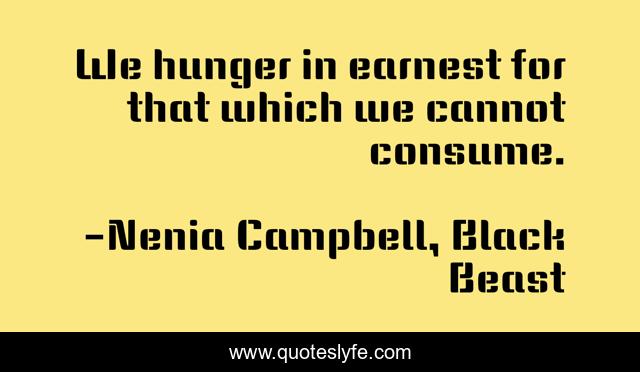 We hunger in earnest for that which we cannot consume.