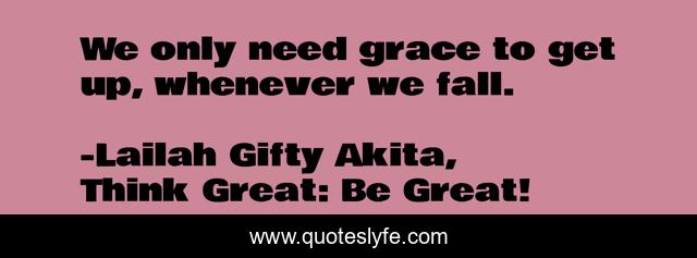 We only need grace to get up, whenever we fall.