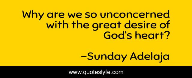 Why are we so unconcerned with the great desire of God’s heart?