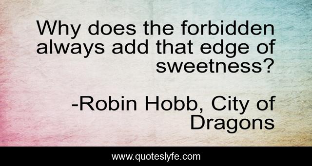 Why does the forbidden always add that edge of sweetness?