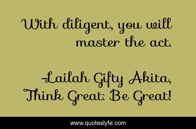 With diligent, you will master the act.