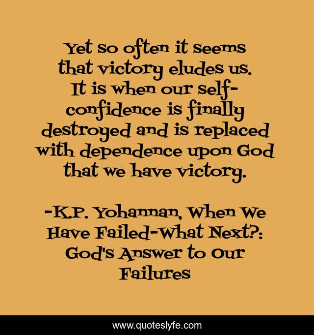 Yet so often it seems that victory eludes us. It is when our self-confidence is finally destroyed and is replaced with dependence upon God that we have victory.