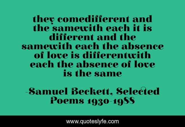 they comedifferent and the samewith each it is different and the samewith each the absence of love is differentwith each the absence of love is the same