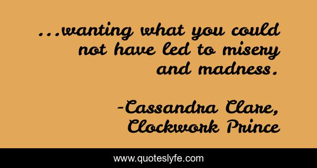 ...wanting what you could not have led to misery and madness.