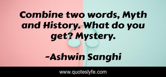 Combine two words, Myth and History. What do you get? Mystery.