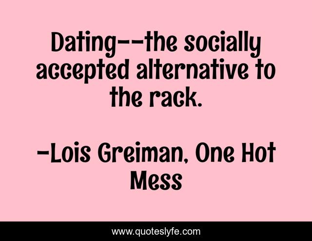Dating--the socially accepted alternative to the rack.