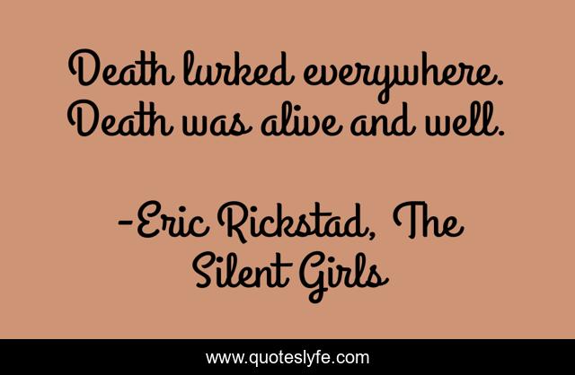 Death lurked everywhere. Death was alive and well.