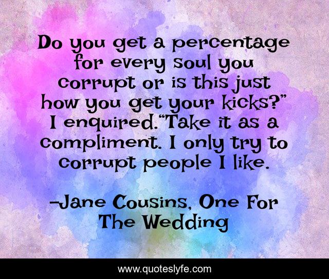 Do you get a percentage for every soul you corrupt or is this just how you get your kicks?” I enquired.“Take it as a compliment. I only try to corrupt people I like.