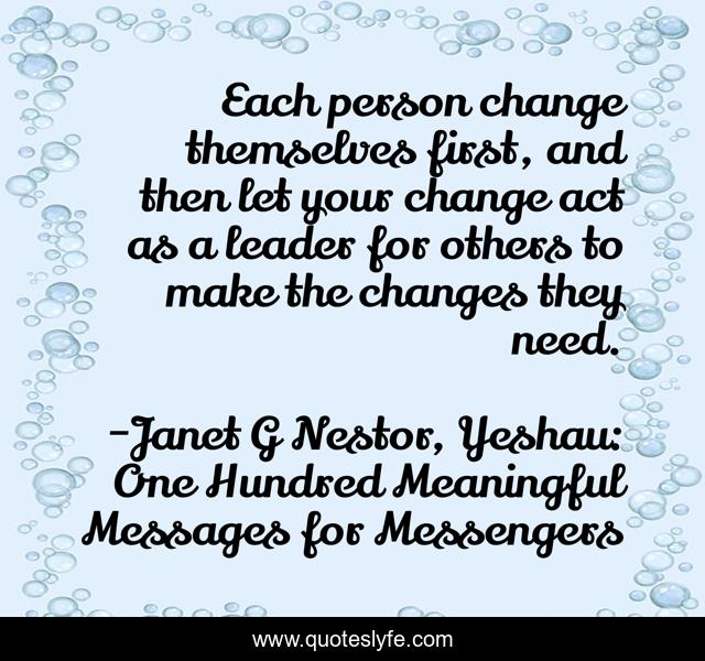 Each person change themselves first, and then let your change act as a leader for others to make the changes they need.