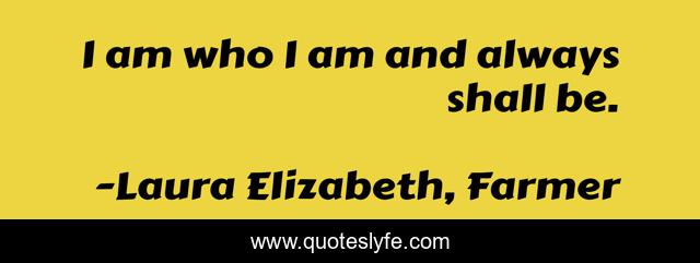 I am who I am and always shall be.