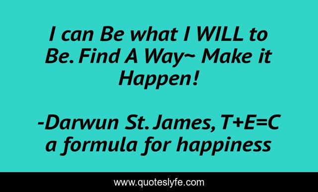 I can Be what I WILL to Be. Find A Way~ Make it Happen!