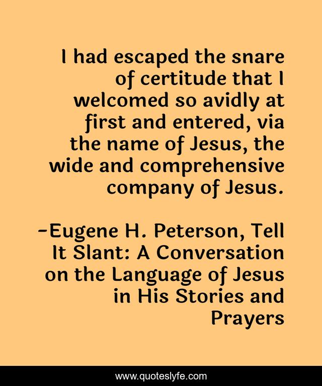 I had escaped the snare of certitude that I welcomed so avidly at first and entered, via the name of Jesus, the wide and comprehensive company of Jesus.