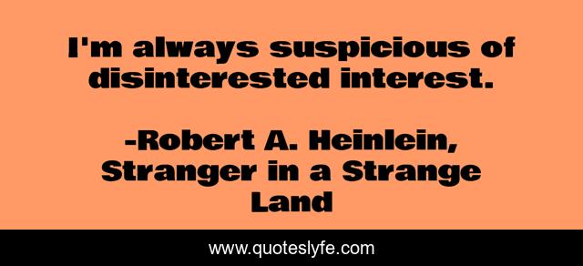 I'm always suspicious of disinterested interest.