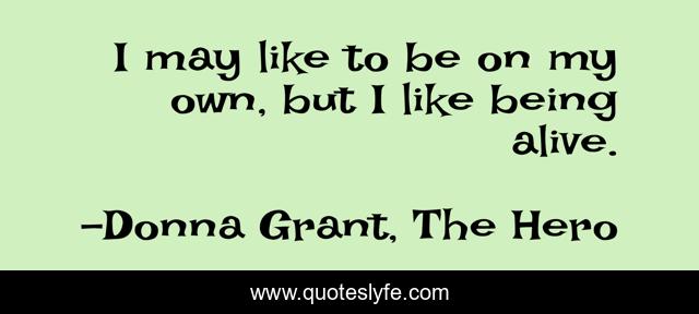 I may like to be on my own, but I like being alive.