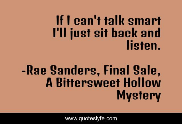 If I can't talk smart I'll just sit back and listen.
