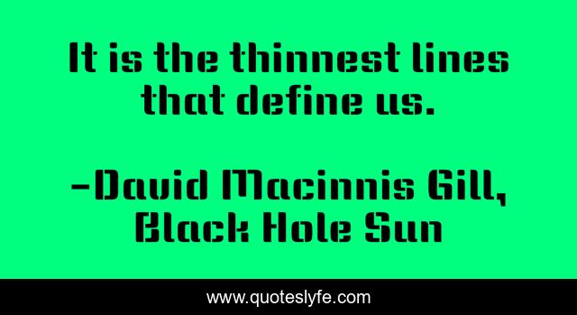 It is the thinnest lines that define us.