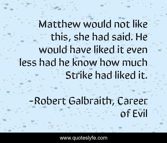 Matthew would not like this, she had said. He would have liked it even less had he know how much Strike had liked it.