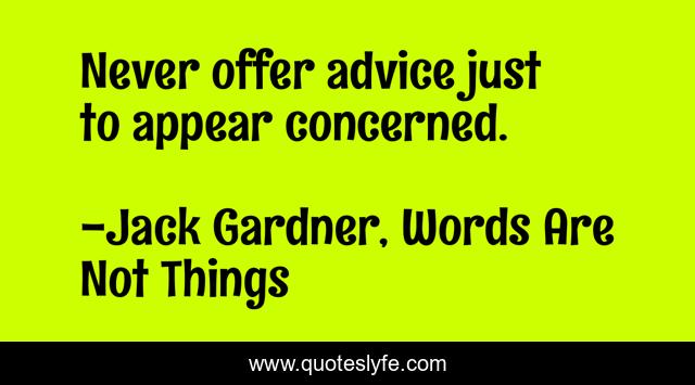 Never offer advice just to appear concerned.