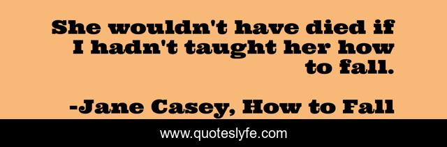 She wouldn't have died if I hadn't taught her how to fall.
