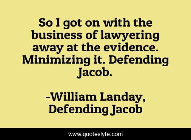 So I got on with the business of lawyering away at the evidence. Minimizing it. Defending Jacob.