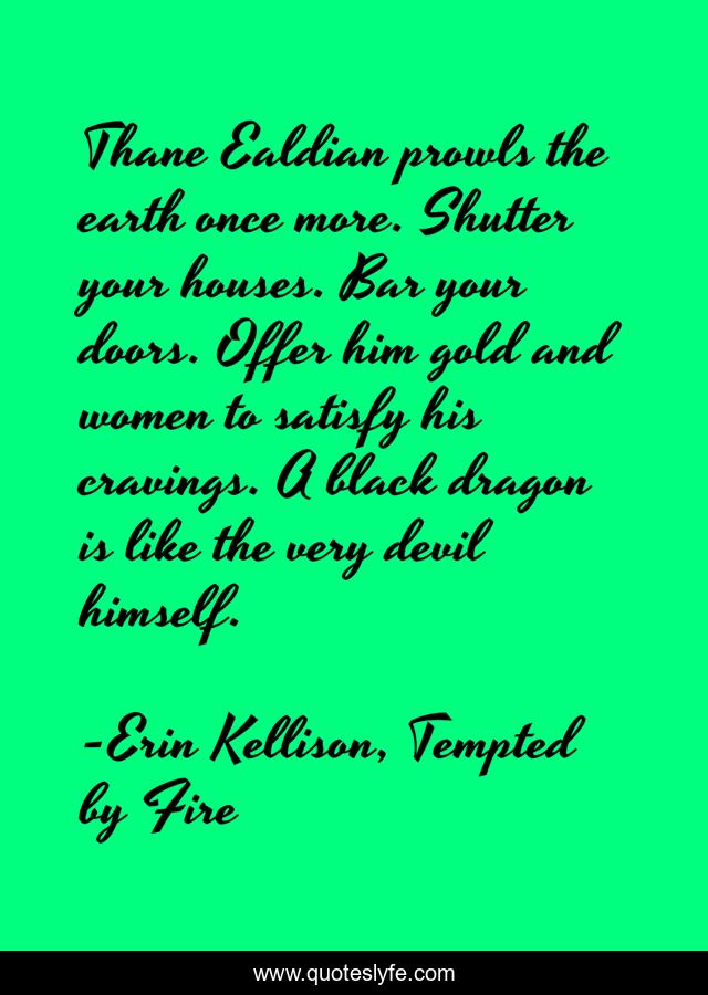 Thane Ealdian prowls the earth once more. Shutter your houses. Bar your doors. Offer him gold and women to satisfy his cravings. A black dragon is like the very devil himself.