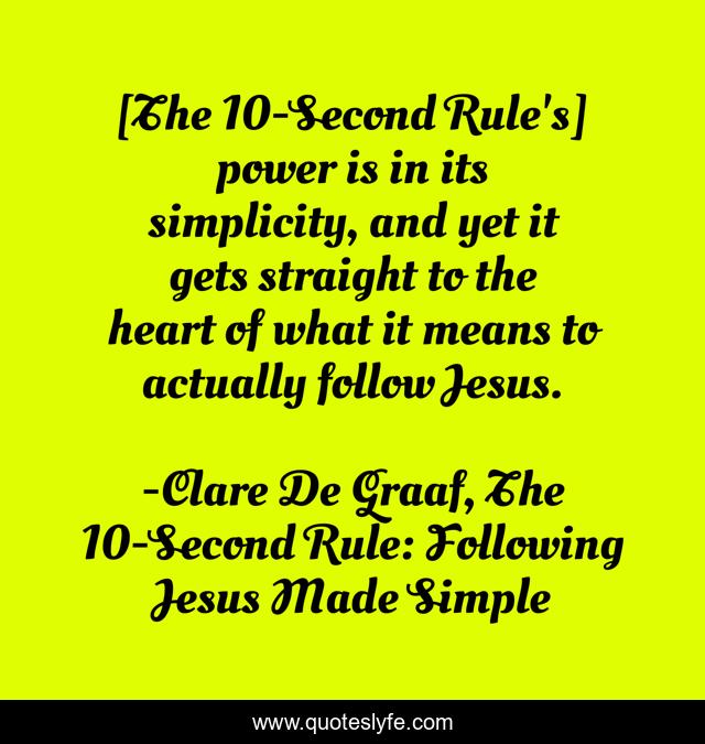 [The 10-Second Rule's] power is in its simplicity, and yet it gets straight to the heart of what it means to actually follow Jesus.