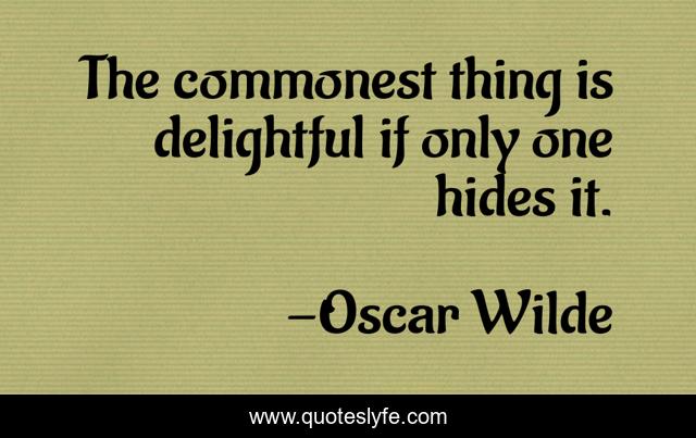 The commonest thing is delightful if only one hides it.