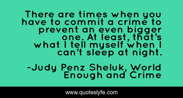 There are times when you have to commit a crime to prevent an even bigger one. At least, that’s what I tell myself when I can’t sleep at night.