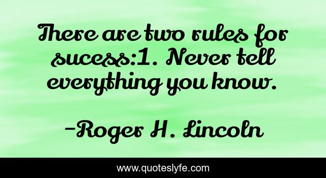 There are two rules for sucess:1. Never tell everything you know.