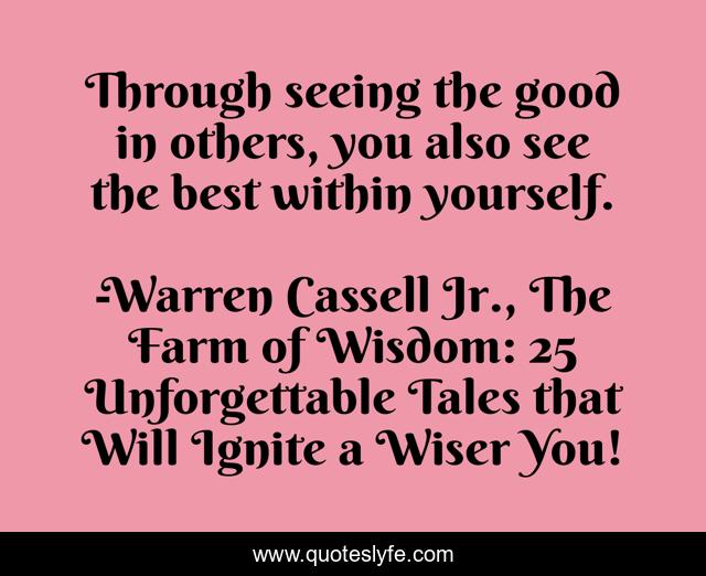 Through seeing the good in others, you also see the best within yourself.