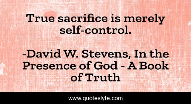 True sacrifice is merely self-control.