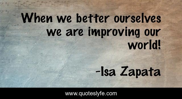 When we better ourselves we are improving our world!