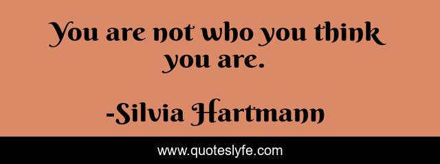You are not who you think you are.