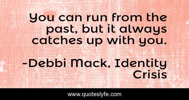 You can run from the past, but it always catches up with you.