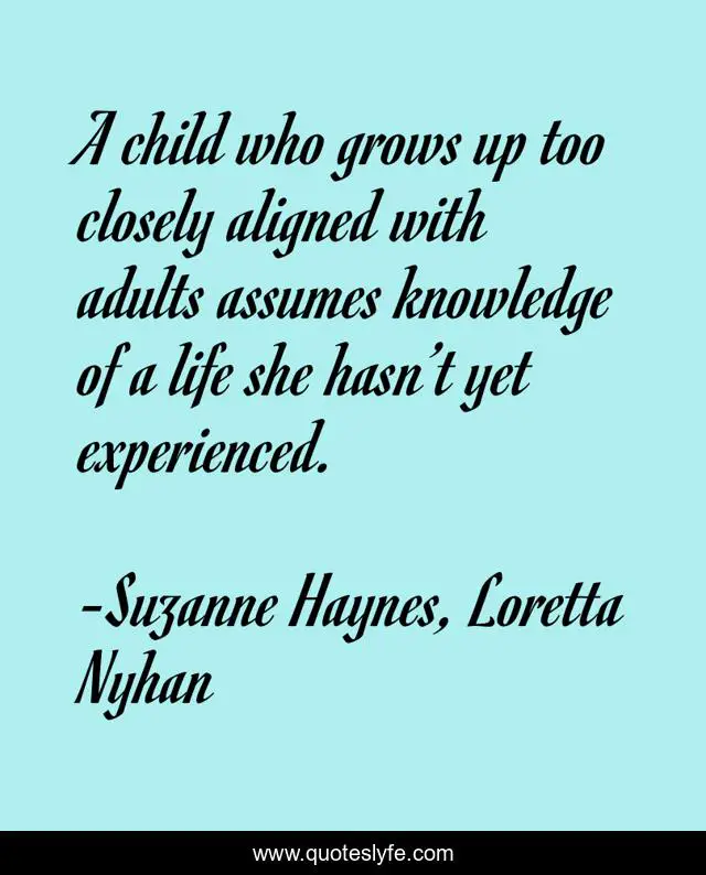A child who grows up too closely aligned with adults assumes knowledge of a life she hasn’t yet experienced.