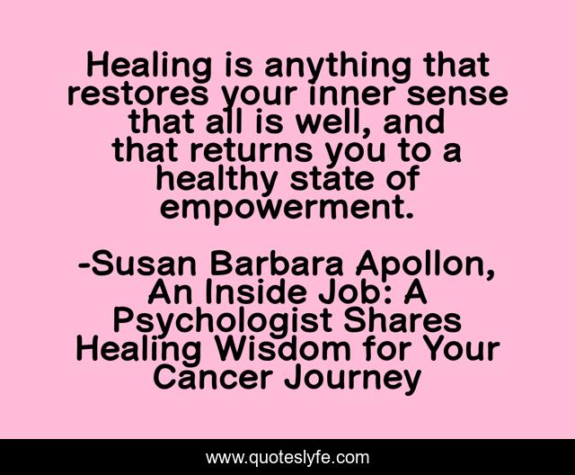 Healing is anything that restores your inner sense that all is well, and that returns you to a healthy state of empowerment.