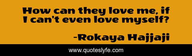 How can they love me, if I can't even love myself?