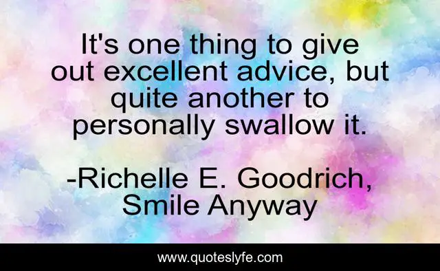 It's one thing to give out excellent advice, but quite another to personally swallow it.