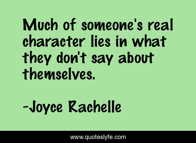 Much of someone's real character lies in what they don't say about themselves.